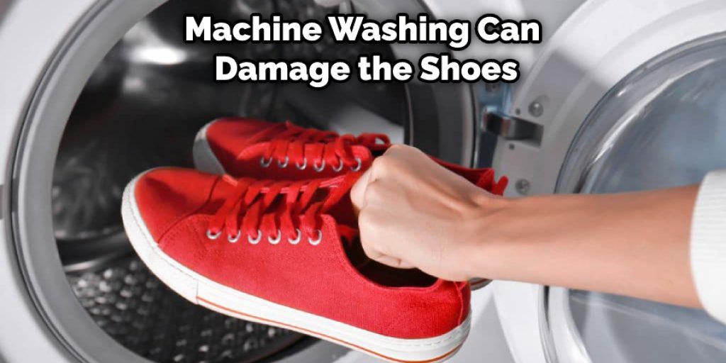 Machine Washing Can Damage the Shoes
