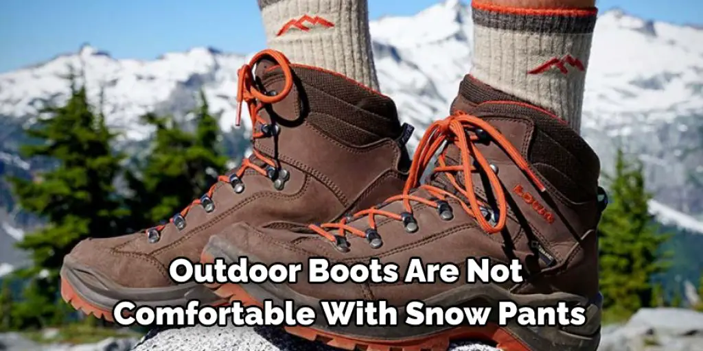 Outdoor Boots Are Not  Comfortable With Snow Pants