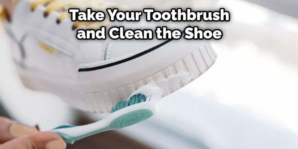 Take Your Toothbrush  and Clean the Shoe 
