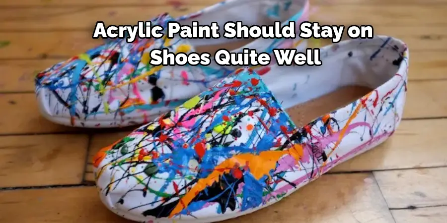 Acrylic Paint Should Stay on Shoes Quite Well