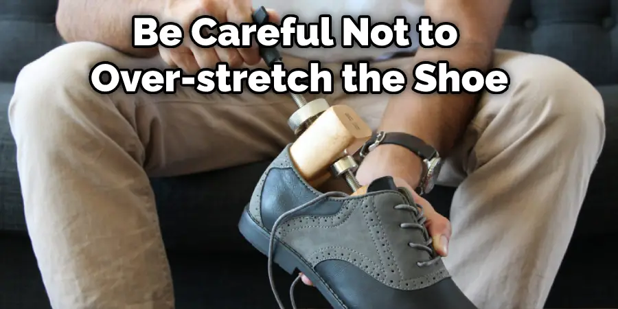 Be Careful Not to Over-stretch the Shoe,
