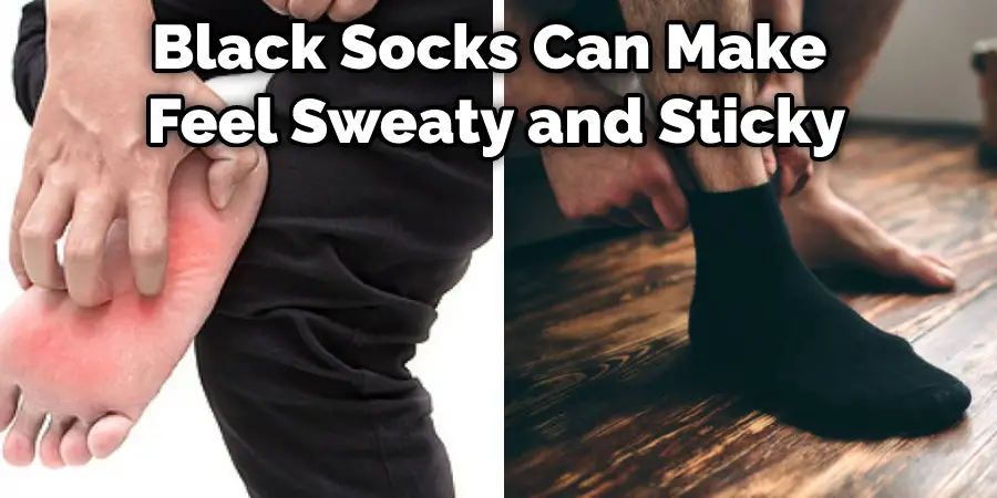 Black Socks Can Make Feel Sweaty and Sticky