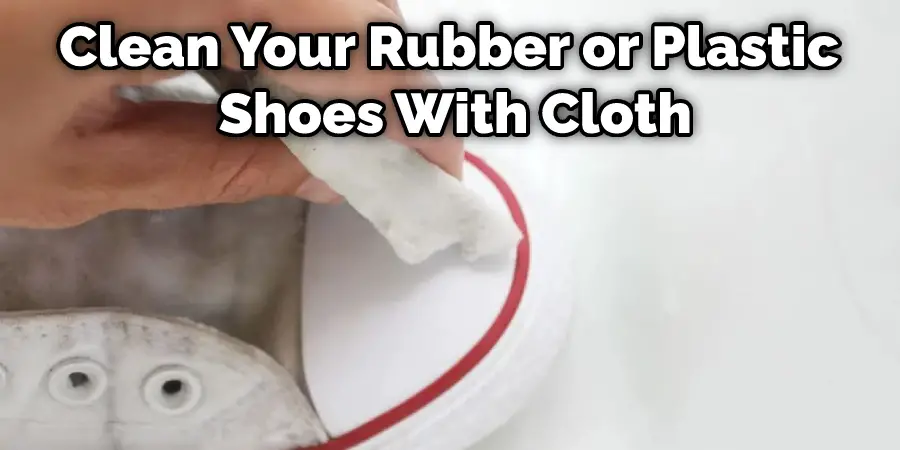 Clean Your Rubber or Plastic Shoes With Cloth