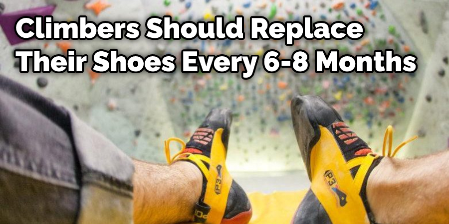 Climbers Should Replace  Their Shoes Every 6-8 Months