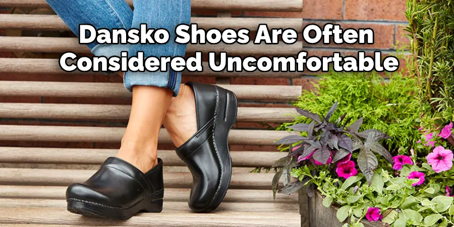 Dansko Shoes Are Often  Considered Uncomfortable