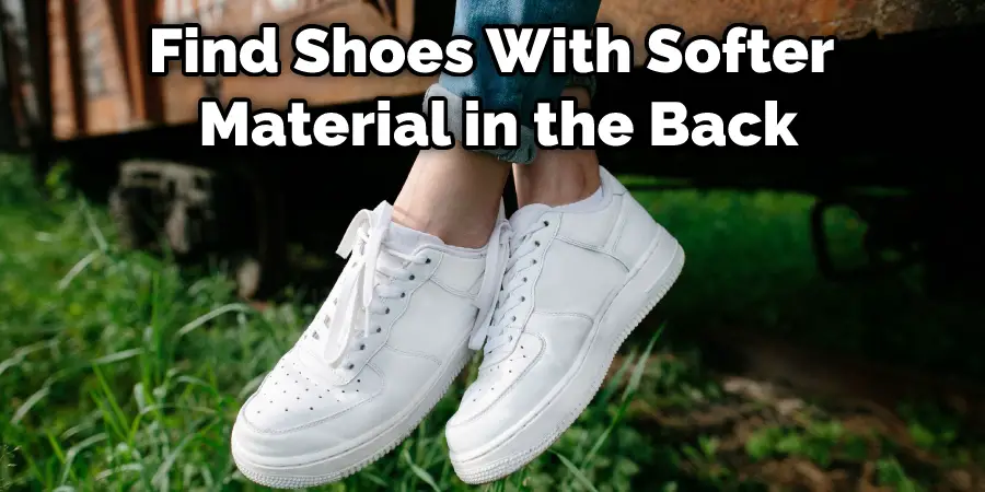 Find Shoes With Softer Material in the Back