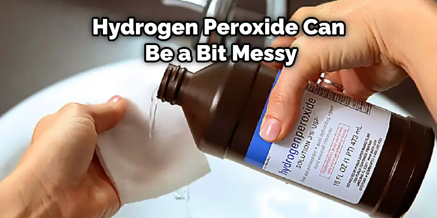 Hydrogen Peroxide Can Be a Bit Messy