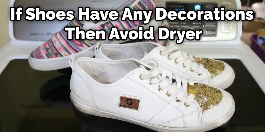 If Shoes Have Any Decorations Then Avoid Dryer