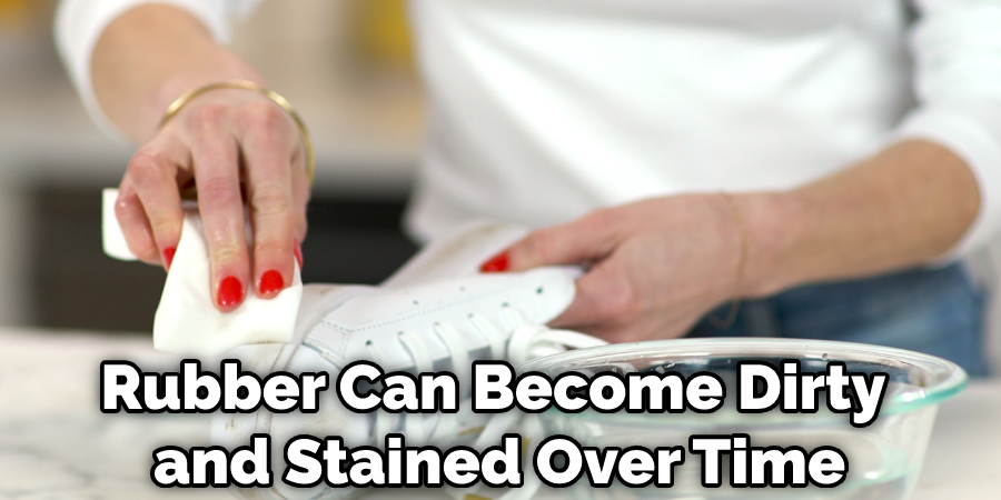 Rubber Can Become Dirty and Stained Over Time