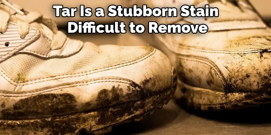 Tar Is a Stubborn Stain  Difficult to Remove