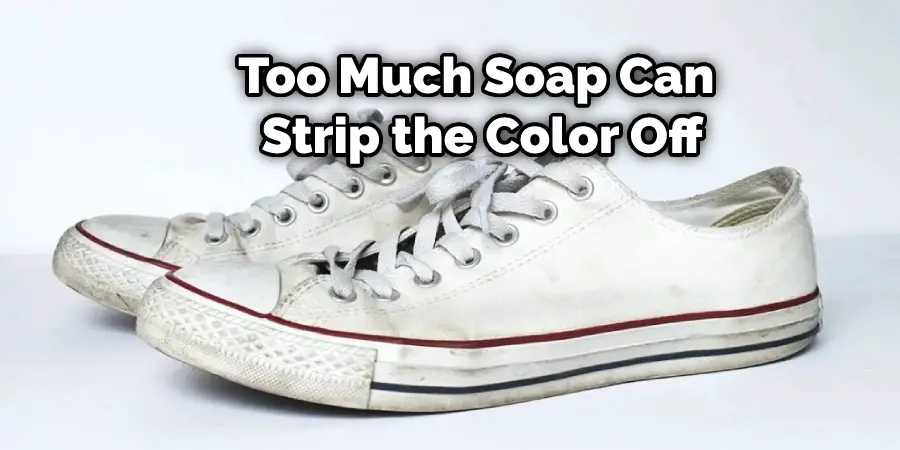 Too Much Soap Can Strip the Color Off
