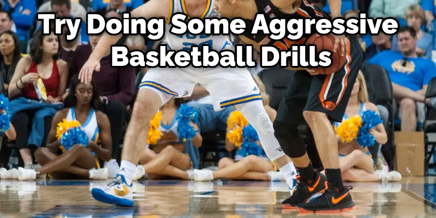 Try Doing Some Aggressive Basketball Drills