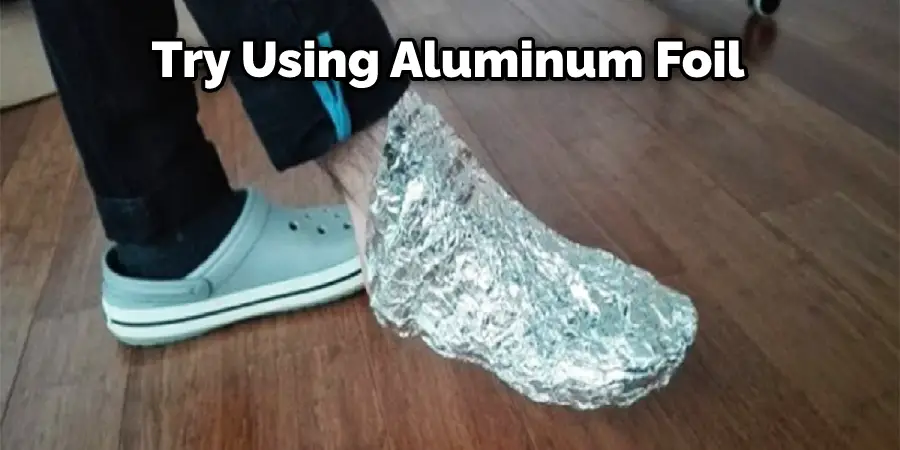 Try Using Aluminum Foil