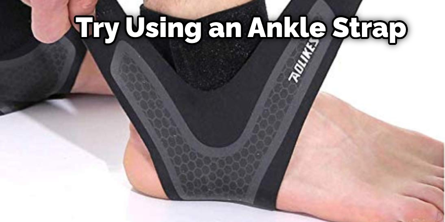 Try Using an Ankle Strap