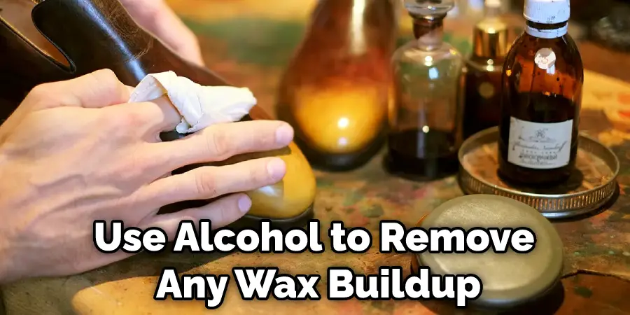 Use Alcohol to Remove Any Wax Buildup