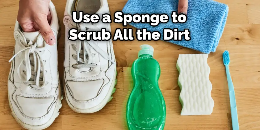  Use a Sponge to  Scrub All the Dirt