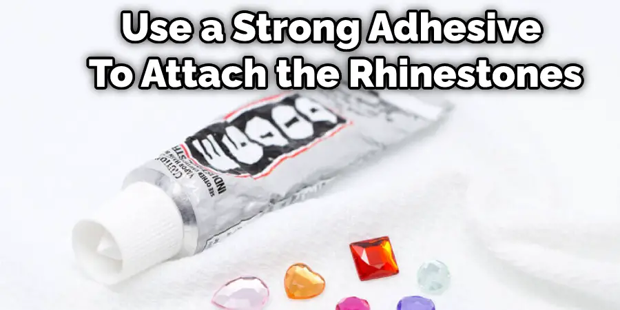 Use a Strong Adhesive  To Attach the Rhinestones
