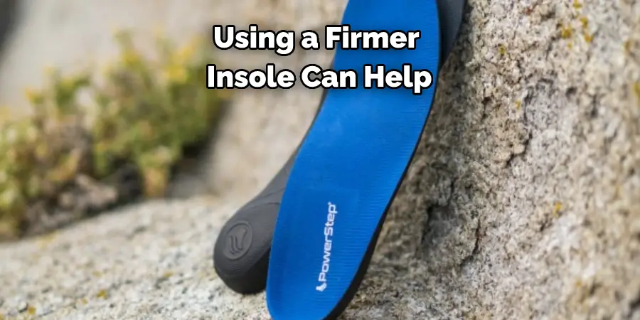 Using a Firmer Insole Can Help