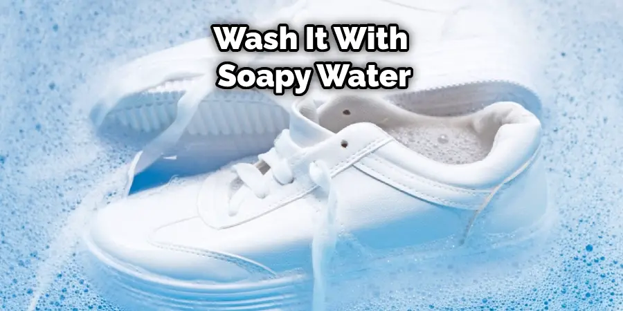 Wash It With Soapy Water