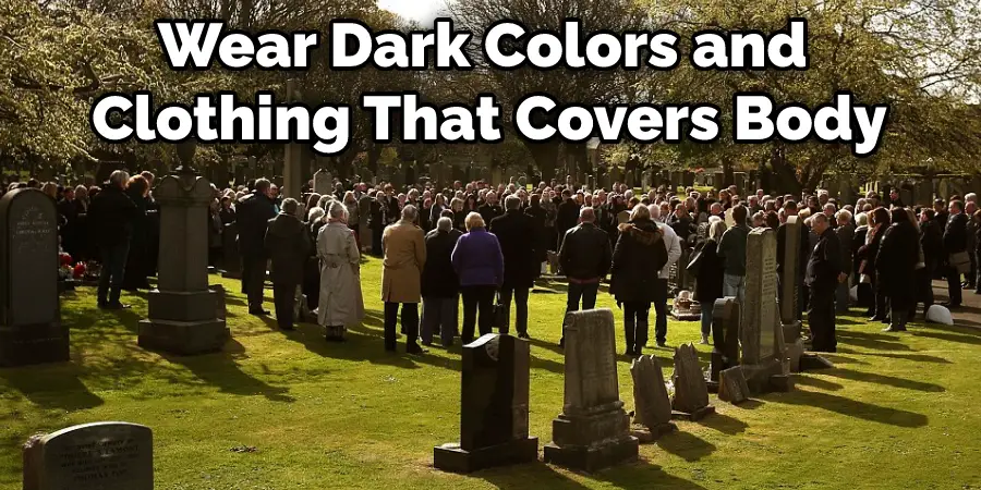 Wear Dark Colors and Clothing That Covers Body