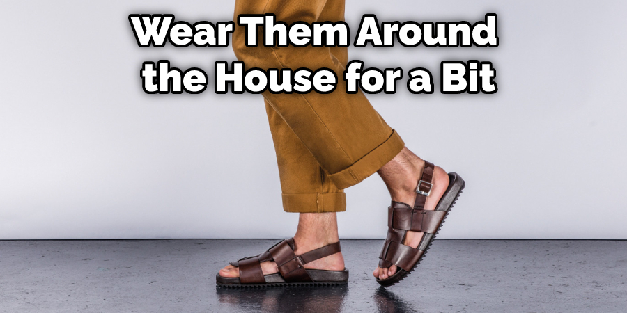 Wear Them Around the House for a Bit