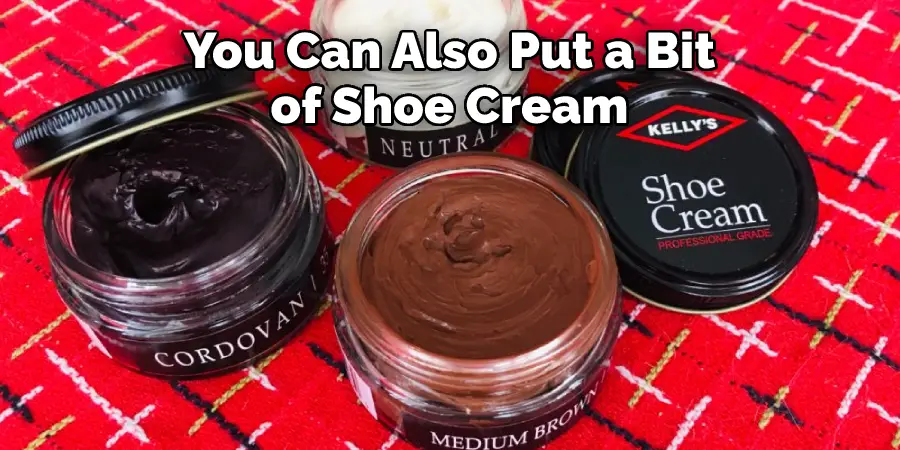 You Can Also Put a Bit of Shoe Cream 