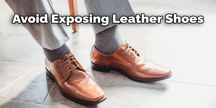 Avoid Exposing Leather Shoes