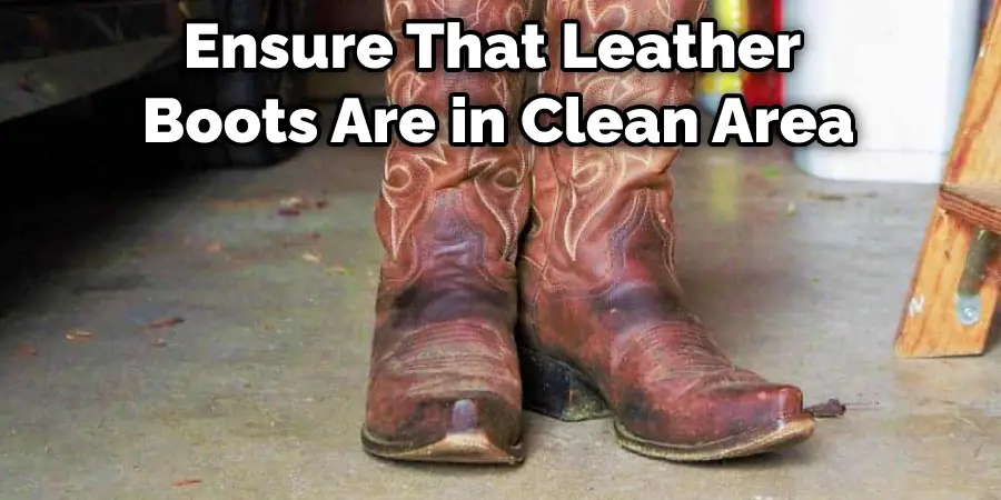 Ensure That Leather Boots Are in Clean Area