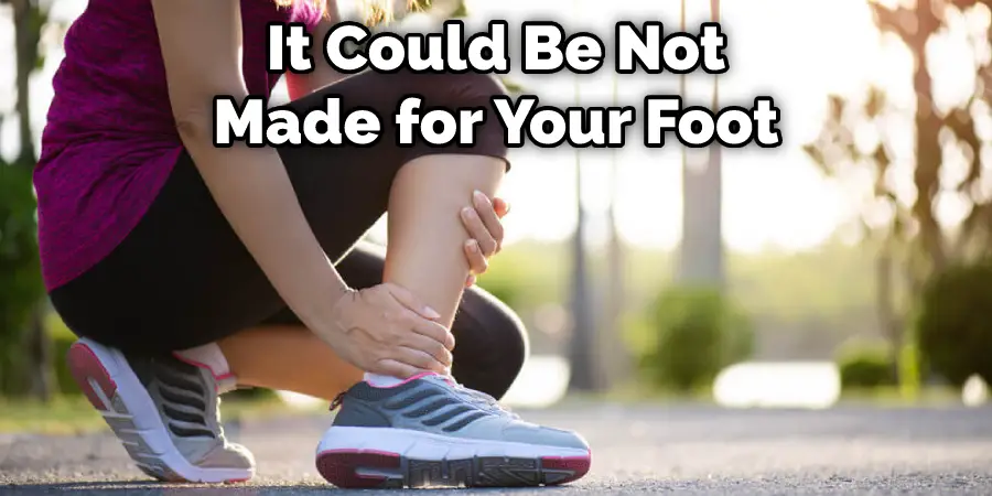  It Could Be Not Made for Your Foot