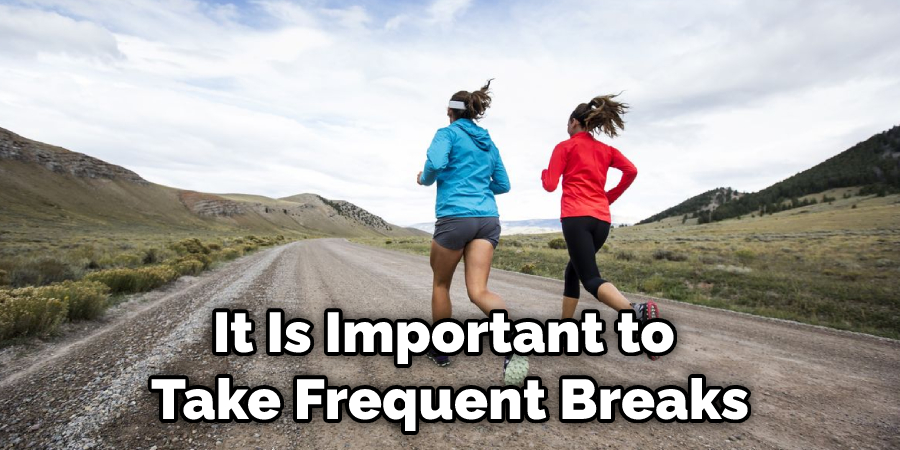 It Is Important to Take Frequent Breaks