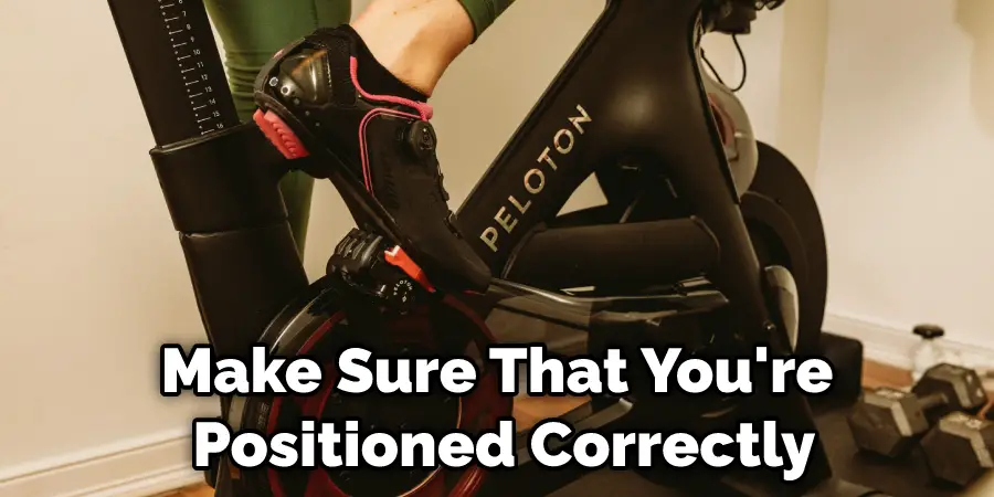 Make Sure That You're  Positioned Correctly