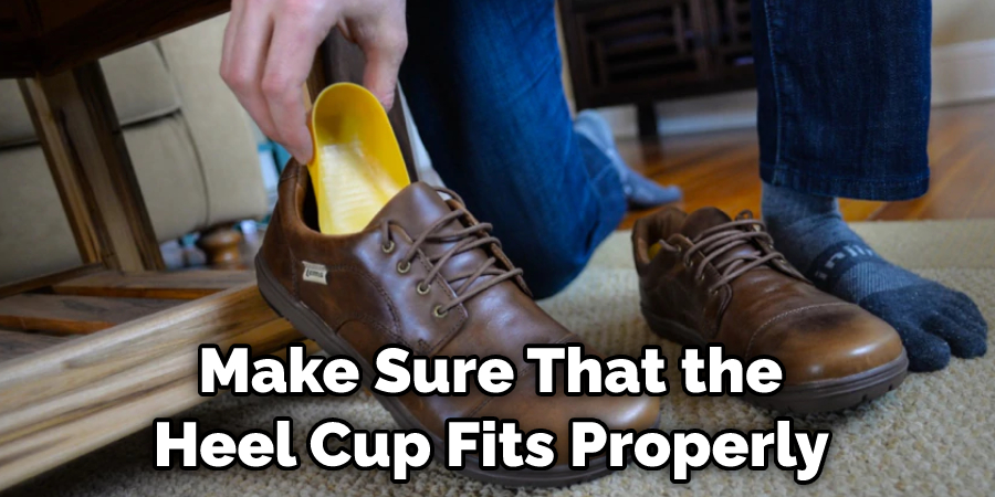 Make Sure That the Heel Cup Fits Properly 