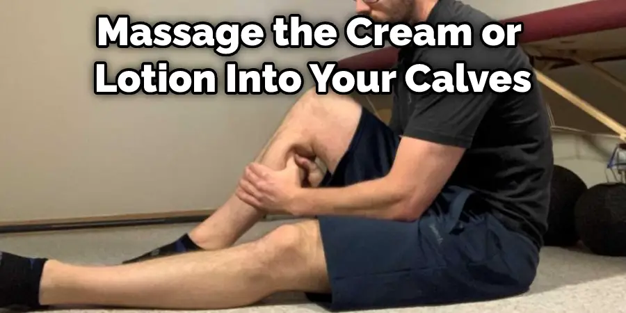 Massage the Cream or Lotion Into Your Calves