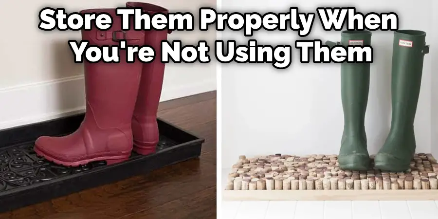 Store Them Properly When You're Not Using Them