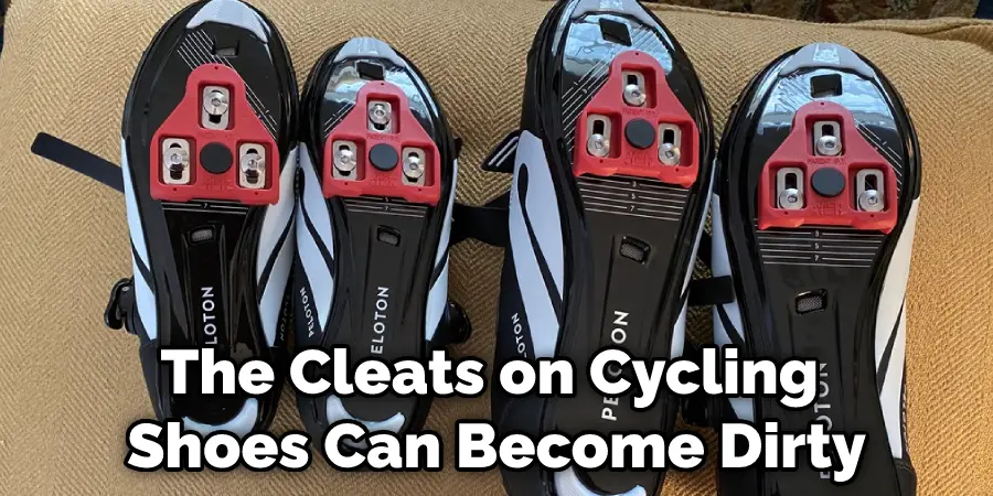 The Cleats on Cycling Shoes Can Become Dirty