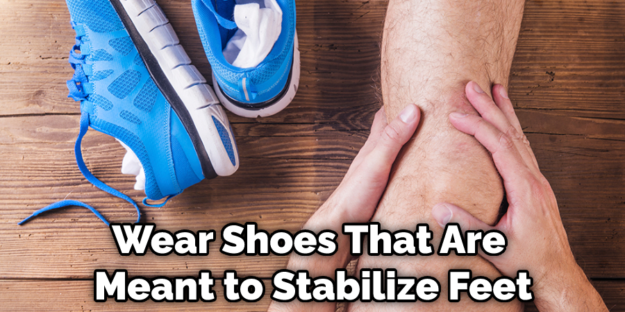 Wear Shoes That Are Meant to Stabilize Feet