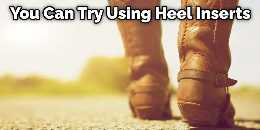 You Can Try Using Heel Inserts