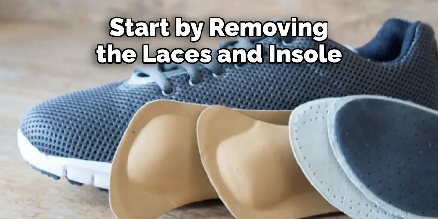 Start by Removing the Laces and Insole