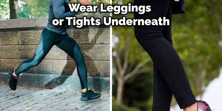 Wear Leggings or Tights Underneath