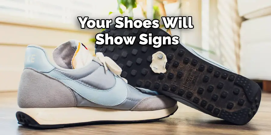 Your Shoes Will Also Show Signs