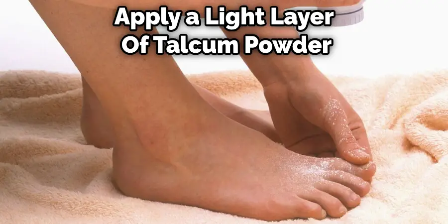 Apply a Light Layer  Of Talcum Powder