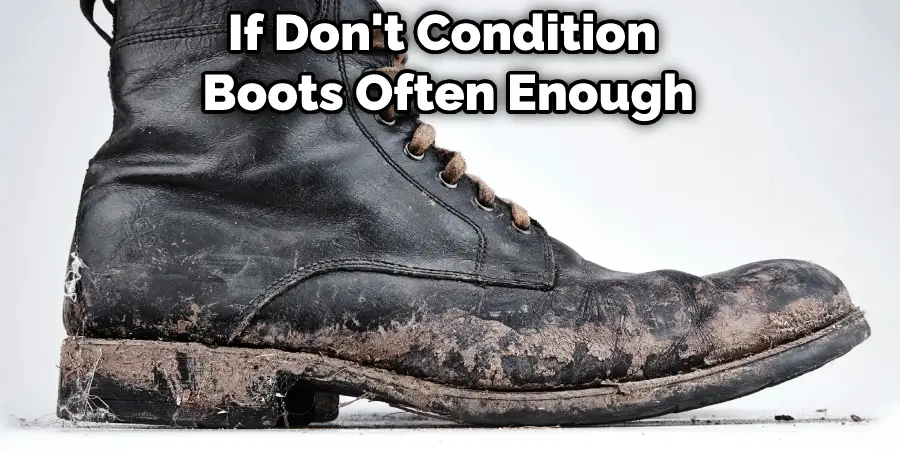 If Don't Condition Boots Often Enough