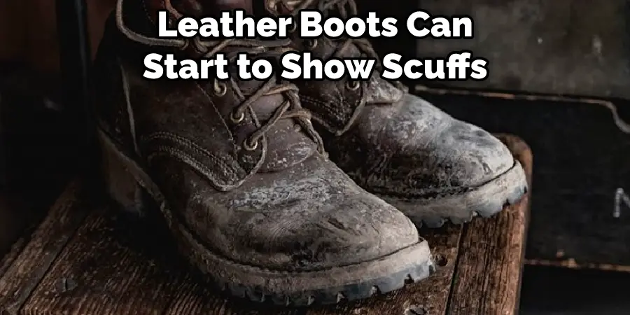 Leather Boots Can Eventually Start to Show Scuffs