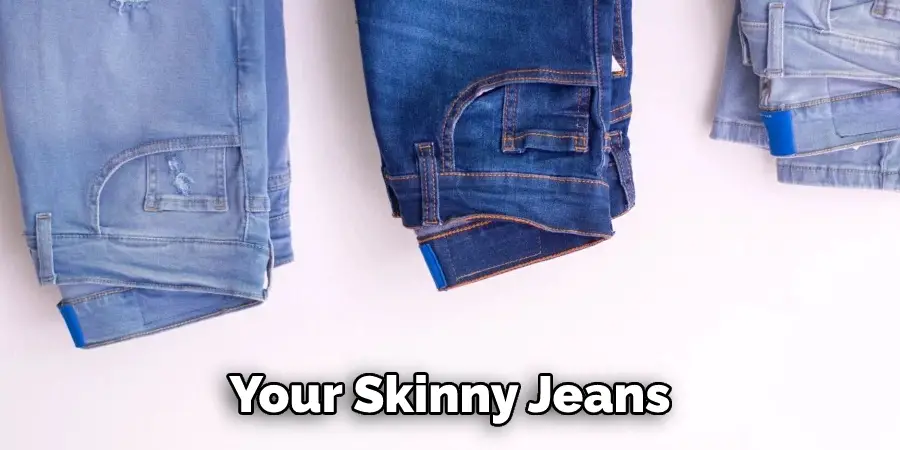 Your Skinny Jeans