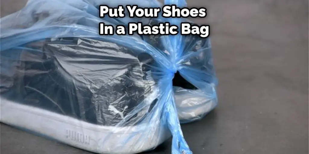 Put Your Shoes In a Plastic Bag