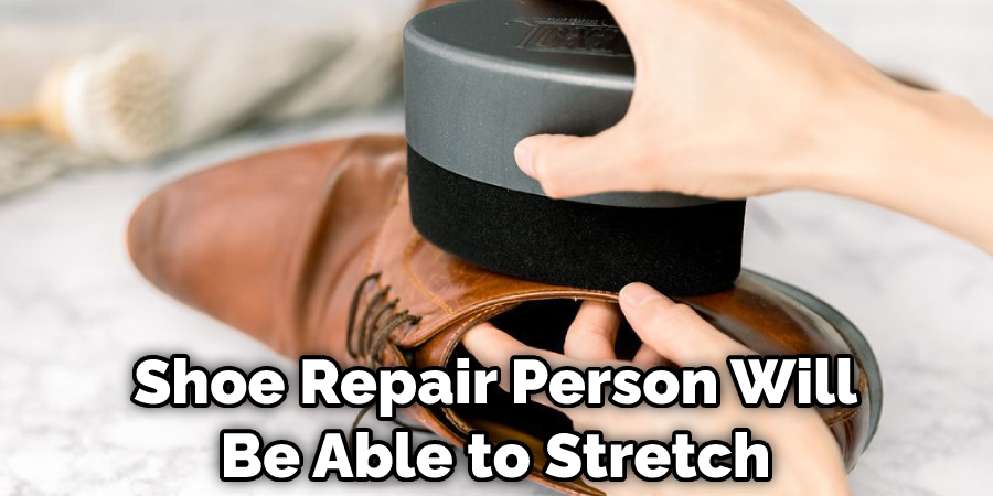 Shoe Repair Person Will Be Able to Stretch