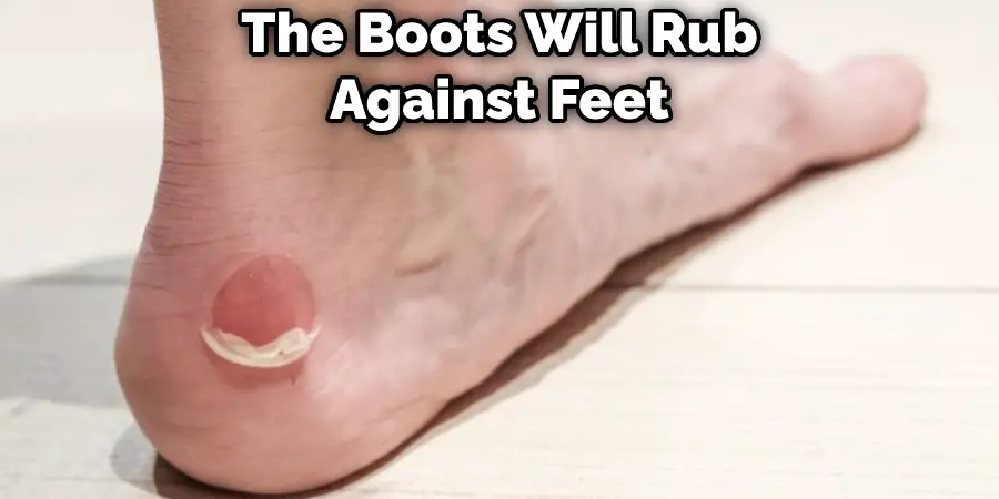 The Boots Will Rub Against Feet