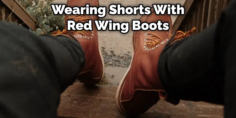 Wearing Shorts With Red Wing Boots