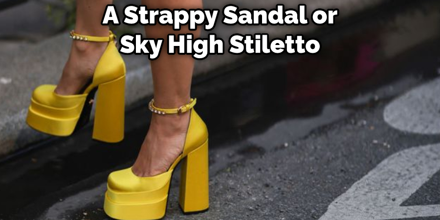 A Strappy Sandal or Sky High Stiletto