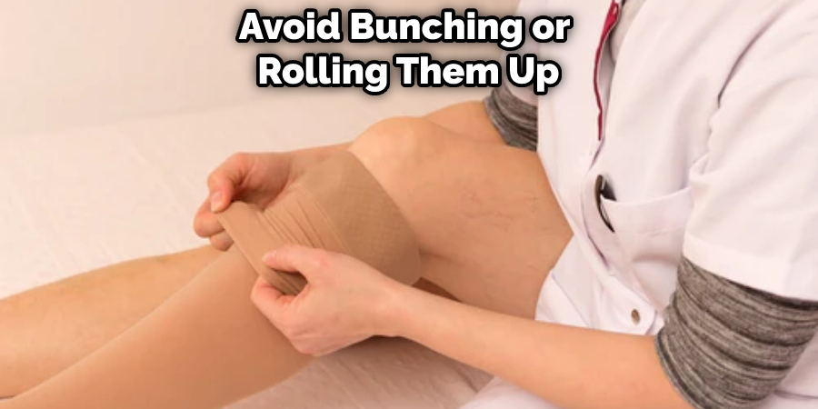 Avoid Bunching or  Rolling Them Up